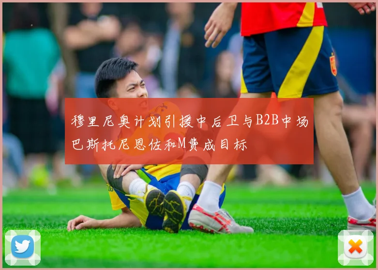 穆里尼奥计划引援中后卫与B2B中场巴斯托尼恩佐和M费成目标